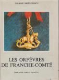 Les orfÃ¨vres de Franche-Comte et de la PrincipautÃ© de MontbÃ©liard du Moyen-Age au XIXe siÃ¨cle.
