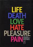 Life, Death, Love, Hate, Pleasure, Pain: selected works from the MCA Collection.