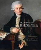 JEAN-HENRI RIESENER. CABINETMAKER TO LOUIS XVI AND MARIE-ANTOINETTE