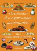 DICTIONNAIRE DE LA GOURMANDISE. 1500 IMAGES, DICTONS ET PROVERBES