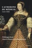 CATHERINE DE MEDICIS (1519-1589). POLITIQUE ET ART DANS LA FRANCE DE LA RENAISSANCE