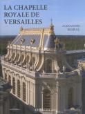 LA CHAPELLE ROYALE DE VERSAILLES. LE DERNIER GRAND CHANTIER DE LOUIS XIV (RÃ©edition)