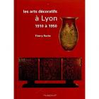 Les arts dÃ©coratifs Ã  Lyon 1910 Ã  1950.