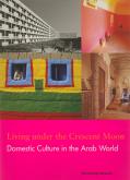 LIVING UNDER THE CRESCENT MOON DOMESTIC CULTURE IN THE ARAB WORLD /ANGLAIS