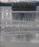 DE VAN GOGH A KANDINSKY. LE PAYSAGE SYMBOLISTE EN EUROPE 1880-1910