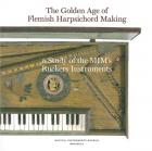 THE GOLDEN AGE OF FLEMISH HARPSICHORD MAKING - A STUDY OF THE MIM\