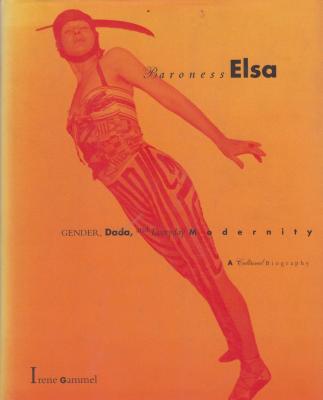 baroness-elsa-gender-dada-and-everyday-modernity-a-cultural-biography-