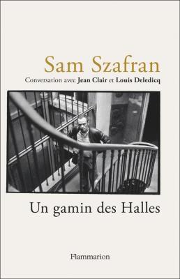 sam-szafran-un-gamin-des-halles-conversation-avec-jean-clair-et-louis-deledicq