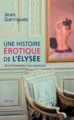 une-histoire-erotique-de-l-elysee-de-la-pompadour-aux-paparazzi