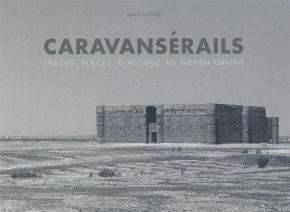 caravanserails-traces-places-dialogue-au-moyen-orient